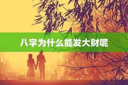 八字为什么能发大财呢