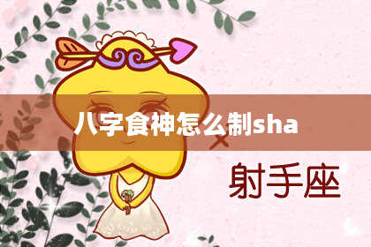 八字食神怎么制sha