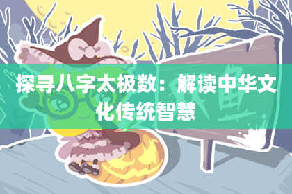 探寻八字太极数：解读中华文化传统智慧