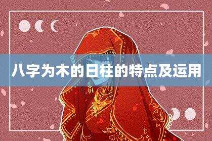 八字为木的日柱的特点及运用