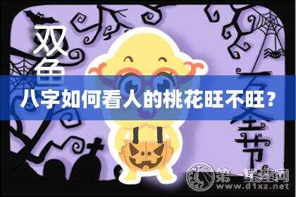 八字如何看人的桃花旺不旺？