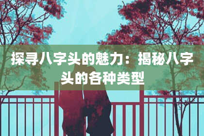 探寻八字头的魅力：揭秘八字头的各种类型