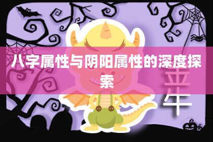 八字属性与阴阳属性的深度探索