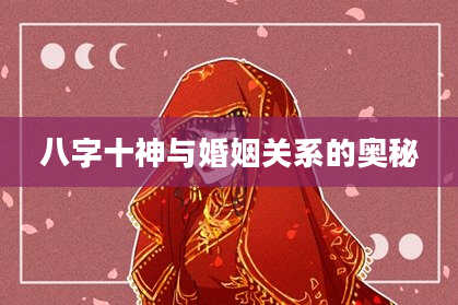 八字十神与婚姻关系的奥秘