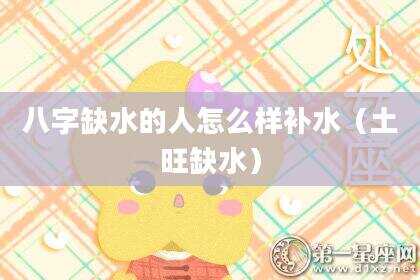 八字缺水的人怎么样补水（土旺缺水）