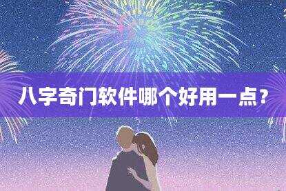八字奇门软件哪个好用一点？