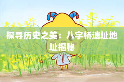 探寻历史之美：八字桥遗址地址揭秘