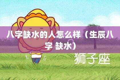 八字缺水的人怎么样（生辰八字 缺水）