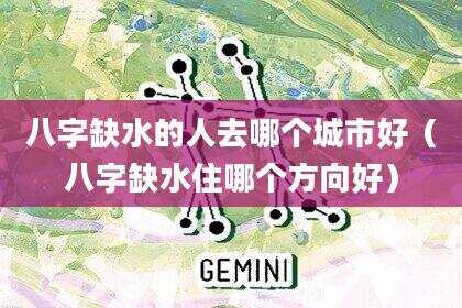 八字缺水的人去哪个城市好（八字缺水住哪个方向好）