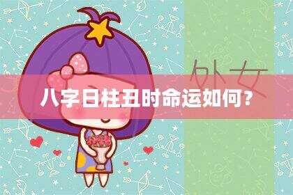 八字日柱丑时命运如何？