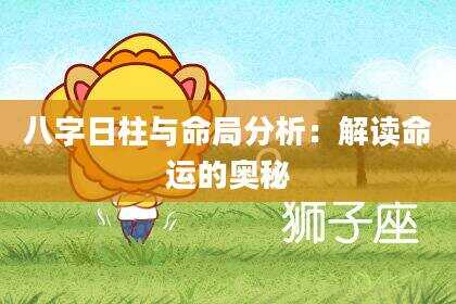 八字日柱与命局分析：解读命运的奥秘