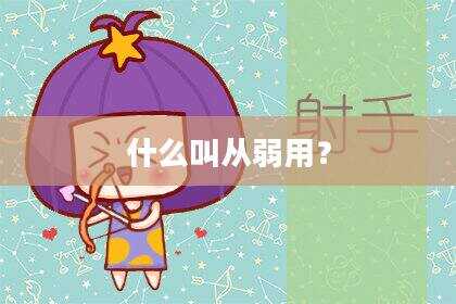 什么叫从弱用？