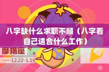 八字缺什么求职不顺（八字看自己适合什么工作）