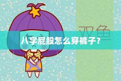 八字屁股怎么穿裤子？