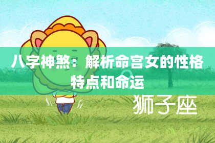 八字神煞：解析命宫女的性格特点和命运