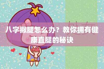 八字撇腿怎么办？教你拥有健康直腿的秘诀