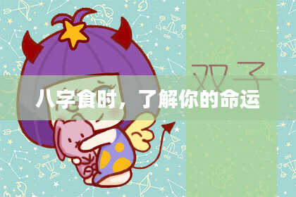 八字食时，了解你的命运