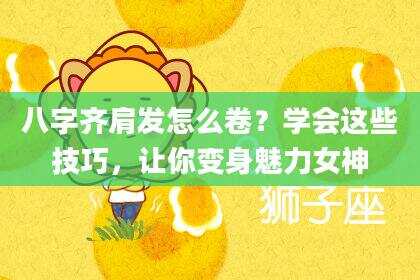 八字齐肩发怎么卷？学会这些技巧，让你变身魅力女神