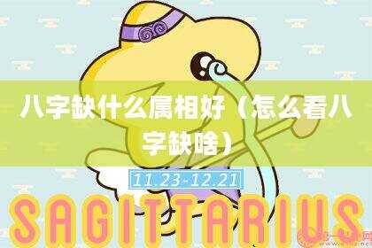 八字缺什么属相好（怎么看八字缺啥）