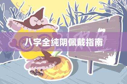 八字全纯阴佩戴指南