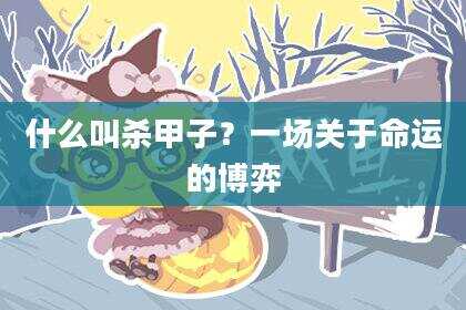 什么叫杀甲子？一场关于命运的博弈
