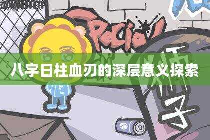 八字日柱血刃的深层意义探索