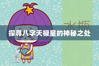 探寻八字天禄星的神秘之处