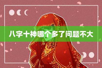 八字十神哪个多了问题不大