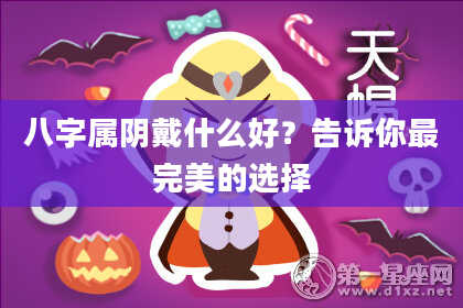八字属阴戴什么好？告诉你最完美的选择