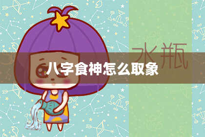 八字食神怎么取象