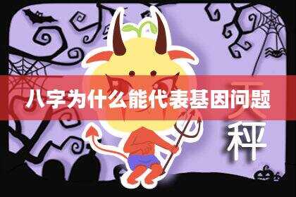 八字为什么能代表基因问题
