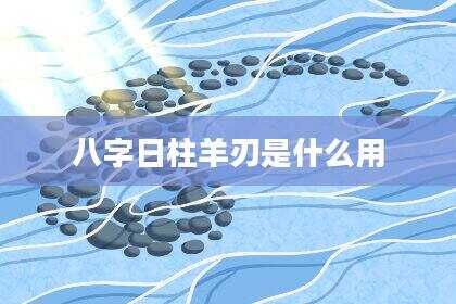 八字日柱羊刃是什么用