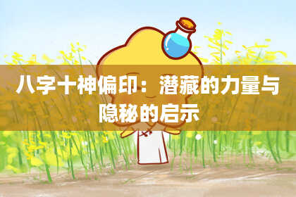 八字十神偏印：潜藏的力量与隐秘的启示