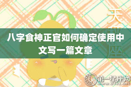 八字食神正官如何确定使用中文写一篇文章