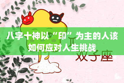 八字十神以“印”为主的人该如何应对人生挑战