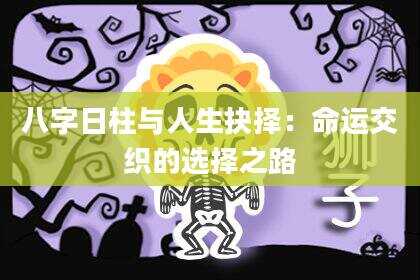 八字日柱与人生抉择：命运交织的选择之路