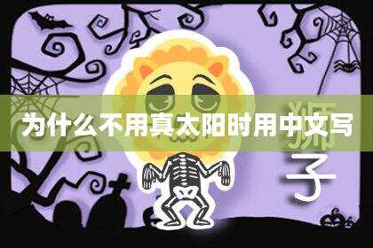 为什么不用真太阳时用中文写