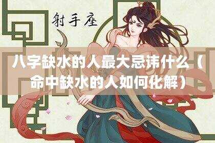 八字缺水的人最大忌讳什么（命中缺水的人如何化解）
