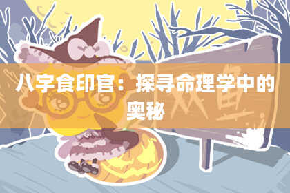 八字食印官：探寻命理学中的奥秘