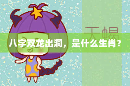 八字双龙出洞，是什么生肖？
