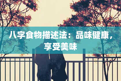 八字食物描述法：品味健康，享受美味