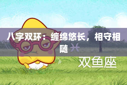 八字双环：缠绵悠长，相守相随