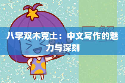 八字双木克土：中文写作的魅力与深刻