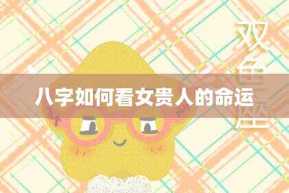 八字如何看女贵人的命运