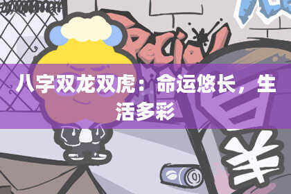 八字双龙双虎：命运悠长，生活多彩