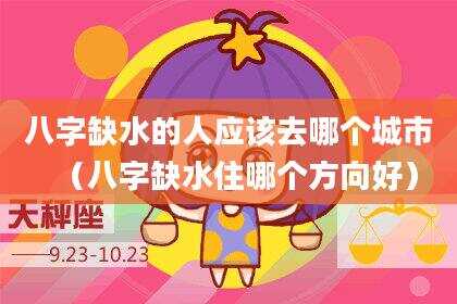 八字缺水的人应该去哪个城市（八字缺水住哪个方向好）