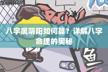 八字属阴阳如何算？详解八字命理的奥秘