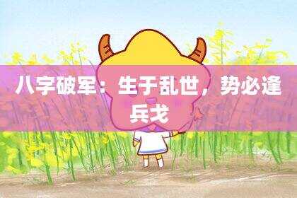 八字破军：生于乱世，势必逢兵戈