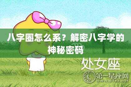 八字圈怎么系？解密八字学的神秘密码