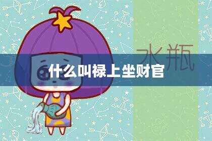 什么叫禄上坐财官